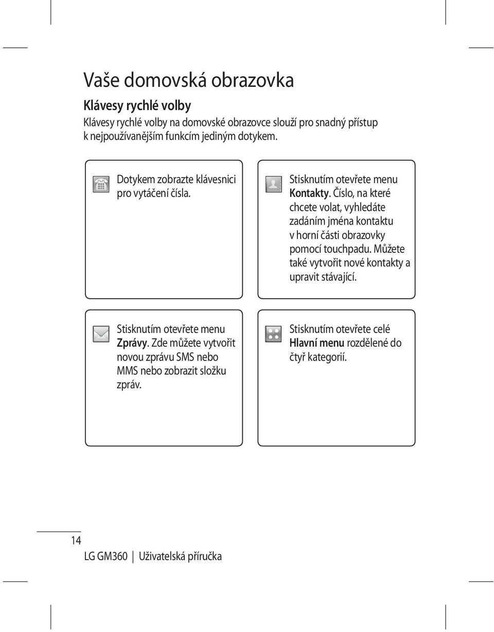 Číslo, na které chcete volat, vyhledáte zadáním jména kontaktu v horní části obrazovky pomocí touchpadu.