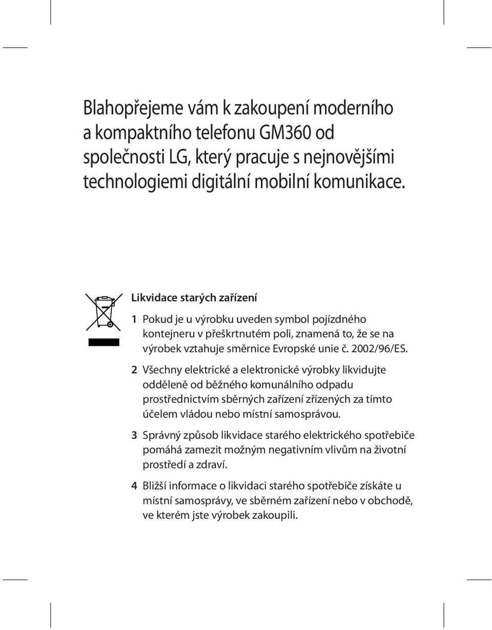 2 Všechny elektrické a elektronické výrobky likvidujte odděleně od běžného komunálního odpadu prostřednictvím sběrných zařízení zřízených za tímto účelem vládou nebo místní samosprávou.