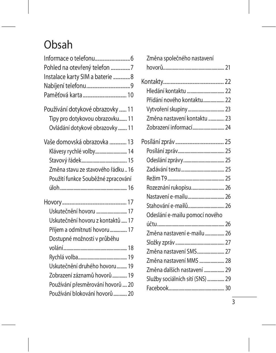 . 16 Použití funkce Souběžné zpracování úloh... 16 Hovory... 17 Uskutečnění hovoru... 17 Uskutečnění hovoru z kontaktů... 17 Příjem a odmítnutí hovoru... 17 Dostupné možnosti v průběhu volání.