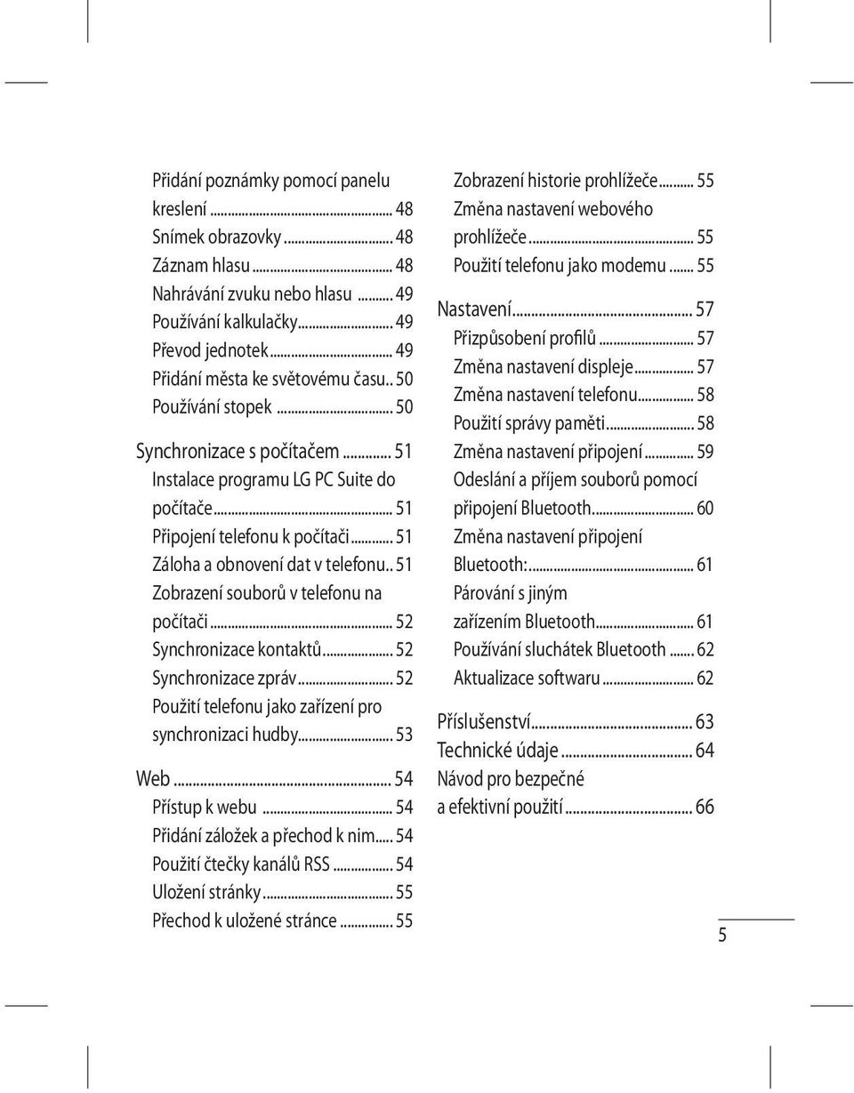 . 51 Zobrazení souborů v telefonu na počítači... 52 Synchronizace kontaktů... 52 Synchronizace zpráv... 52 Použití telefonu jako zařízení pro synchronizaci hudby... 53 Web... 54 Přístup k webu.