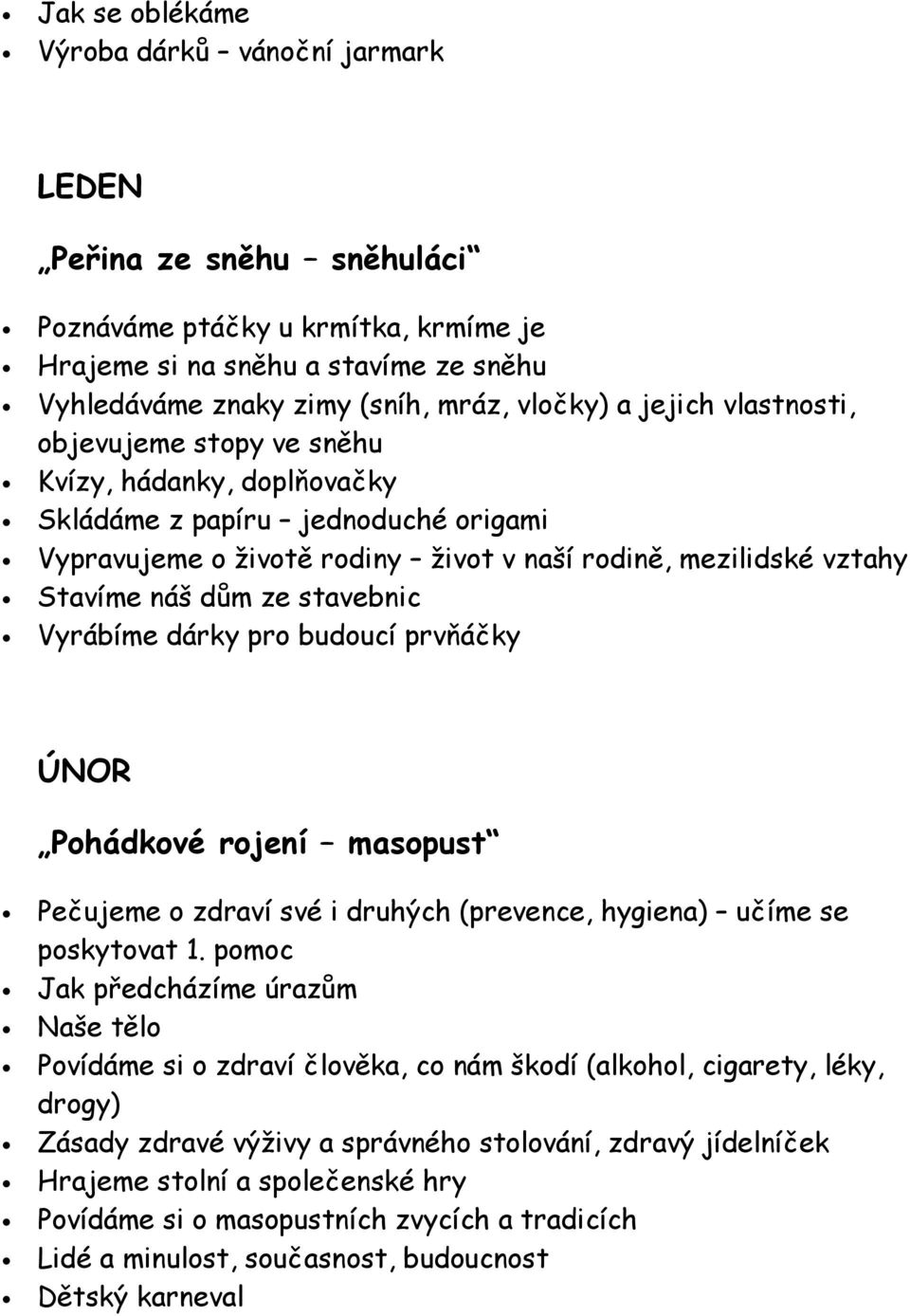 stavebnic Vyrábíme dárky pro budoucí prvňáčky ÚNOR Pohádkové rojení masopust Pečujeme o zdraví své i druhých (prevence, hygiena) učíme se poskytovat 1.