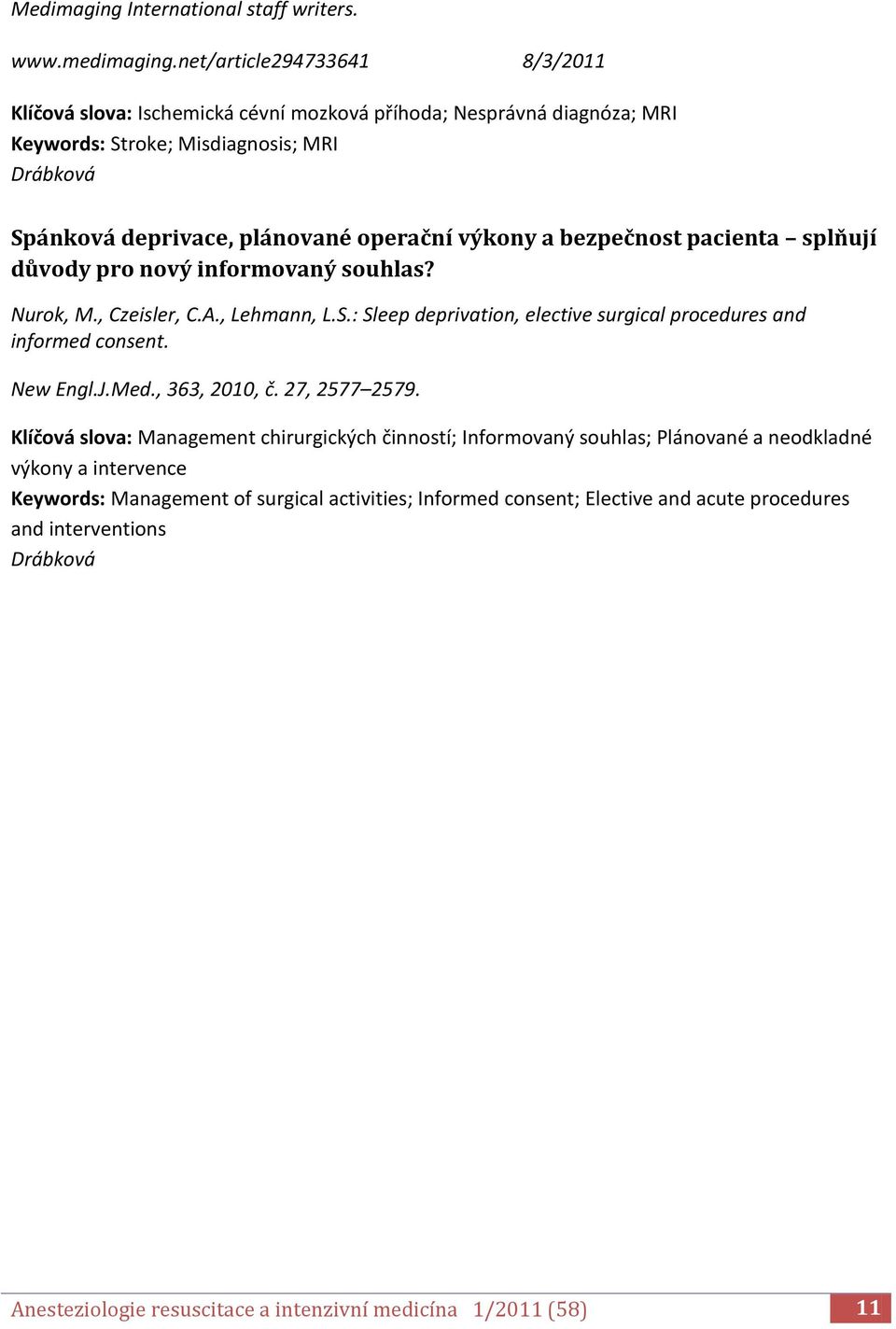 bezpečnost pacienta splňují důvody pro nový informovaný souhlas? Nurok, M., Czeisler, C.A., Lehmann, L.S.: Sleep deprivation, elective surgical procedures and informed consent. New Engl.J.