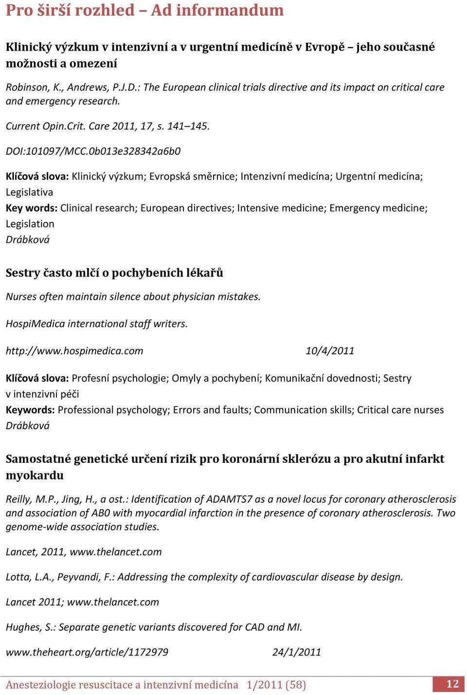 0b013e328342a6b0 Klíčová slova: Klinický výzkum; Evropská směrnice; Intenzivní medicína; Urgentní medicína; Legislativa Key words: Clinical research; European directives; Intensive medicine;