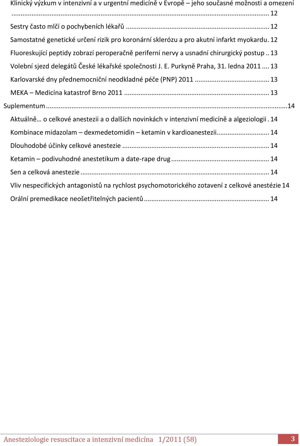 . 13 Volební sjezd delegátů České lékařské společnosti J. E. Purkyně Praha, 31. ledna 2011... 13 Karlovarské dny přednemocniční neodkladné péče (PNP) 2011... 13 MEKA Medicína katastrof Brno 2011.