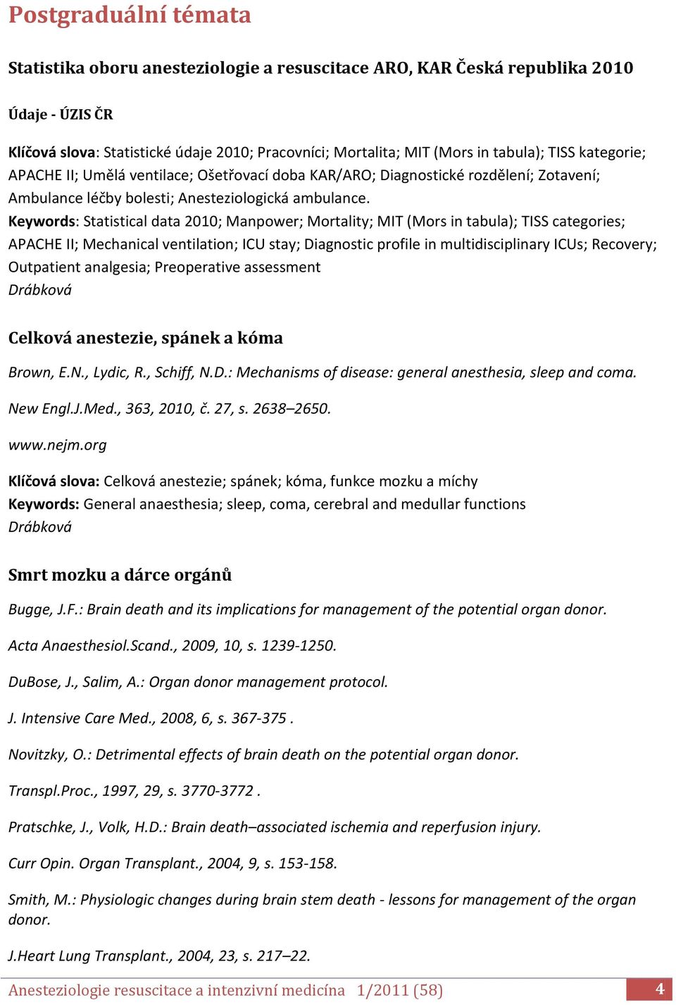 Keywords: Statistical data 2010; Manpower; Mortality; MIT (Mors in tabula); TISS categories; APACHE II; Mechanical ventilation; ICU stay; Diagnostic profile in multidisciplinary ICUs; Recovery;