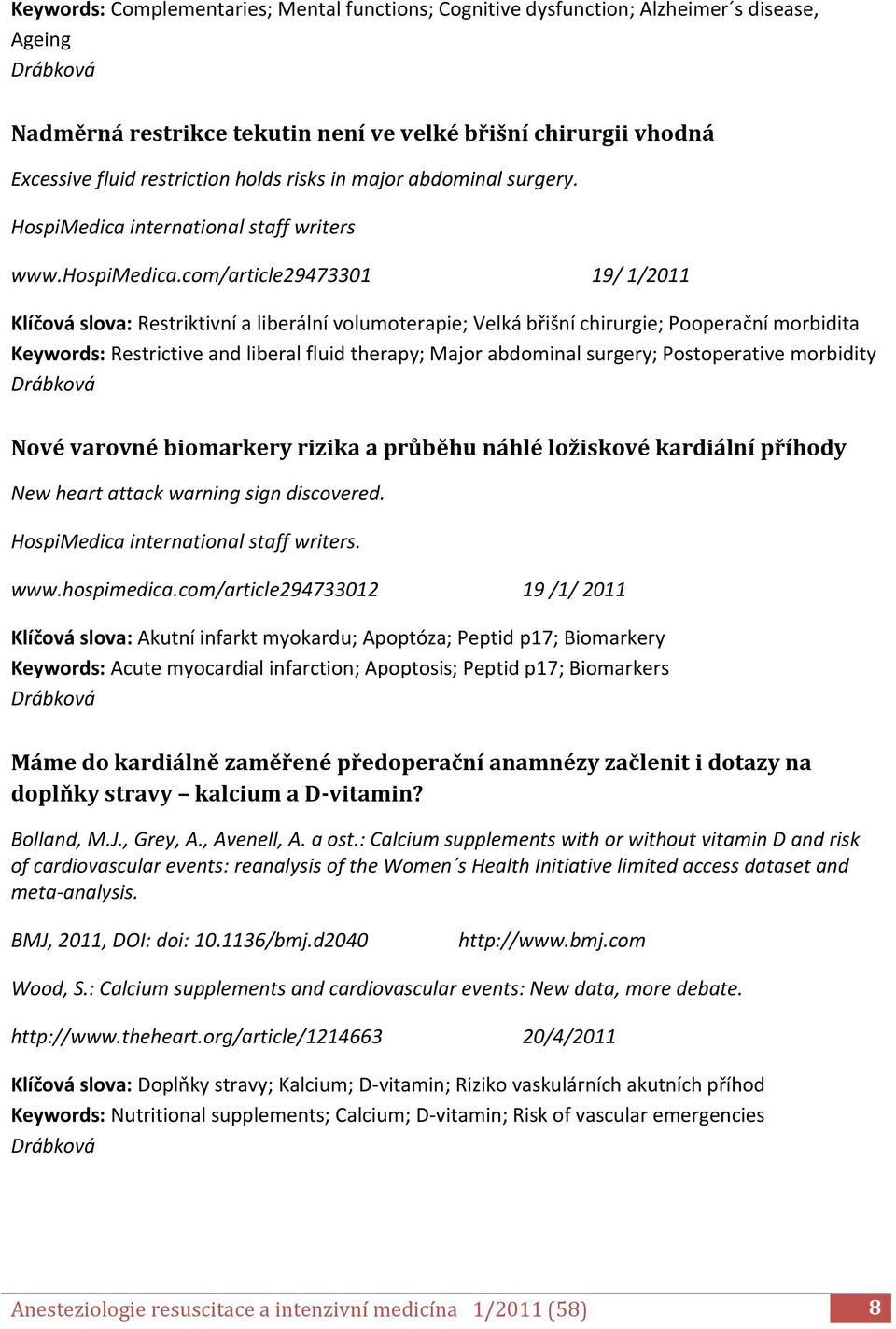 com/article29473301 19/ 1/2011 Klíčová slova: Restriktivní a liberální volumoterapie; Velká břišní chirurgie; Pooperační morbidita Keywords: Restrictive and liberal fluid therapy; Major abdominal