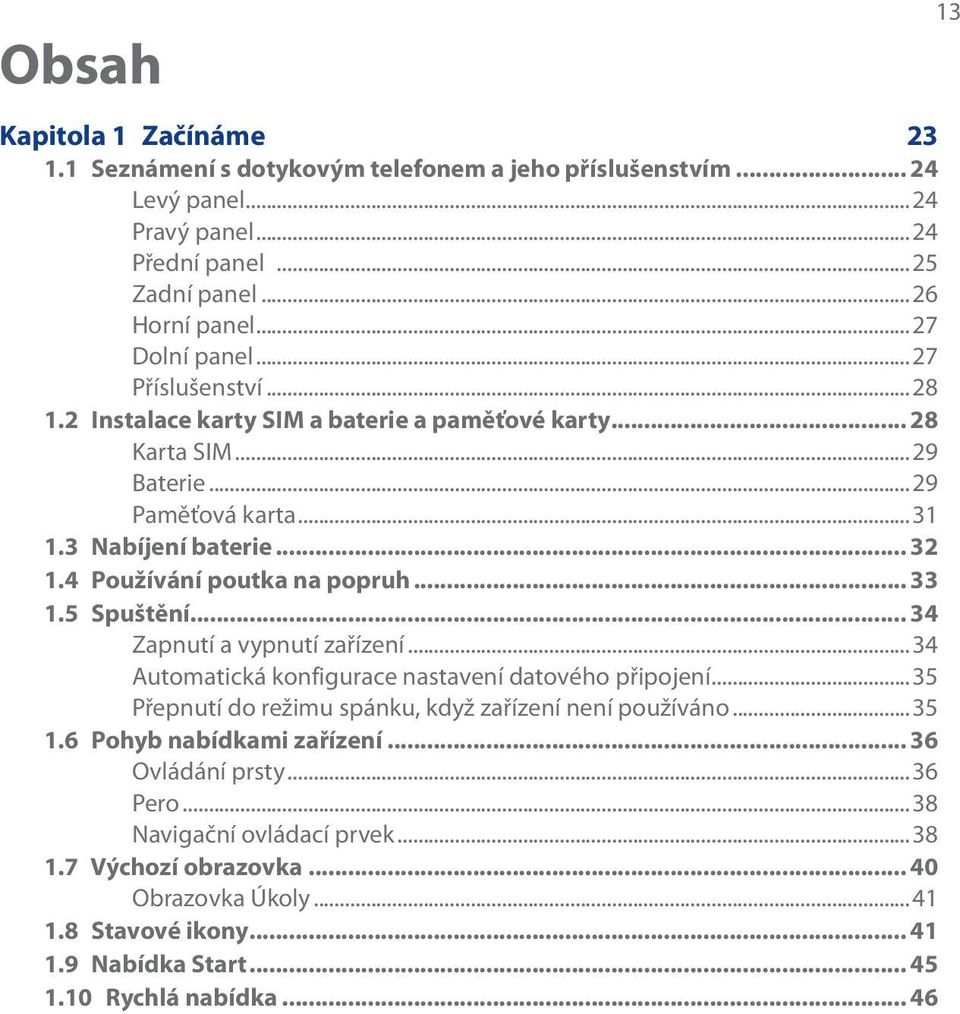 5 Spuštění... 34 Zapnutí a vypnutí zařízení...34 Automatická konfigurace nastavení datového připojení...35 Přepnutí do režimu spánku, když zařízení není používáno...35 1.