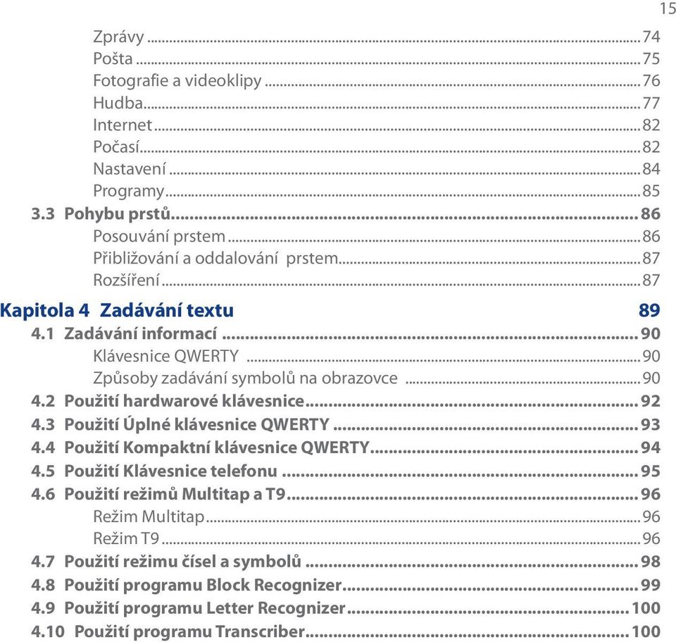 2 Použití hardwarové klávesnice... 92 4.3 Použití Úplné klávesnice QWERTY... 93 4.4 Použití Kompaktní klávesnice QWERTY... 94 4.5 Použití Klávesnice telefonu... 95 4.