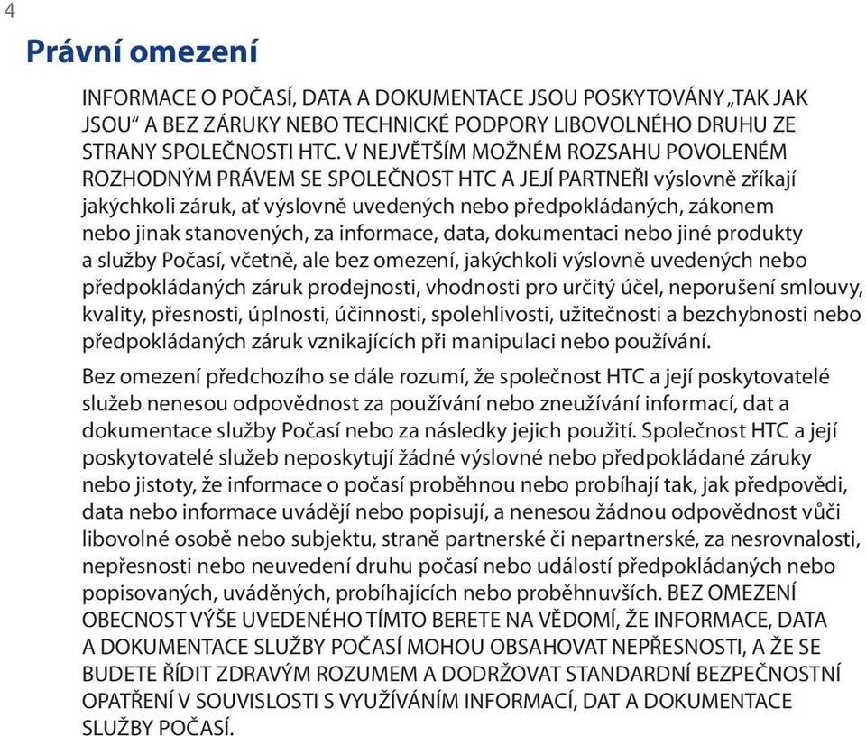 za informace, data, dokumentaci nebo jiné produkty a služby Počasí, včetně, ale bez omezení, jakýchkoli výslovně uvedených nebo předpokládaných záruk prodejnosti, vhodnosti pro určitý účel,