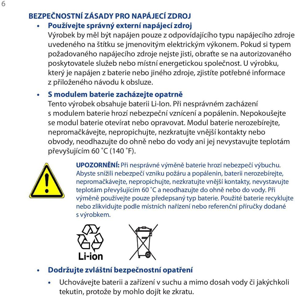 U výrobku, který je napájen z baterie nebo jiného zdroje, zjistíte potřebné informace z přiloženého návodu k obsluze. S modulem baterie zacházejte opatrně Tento výrobek obsahuje baterii Li-Ion.