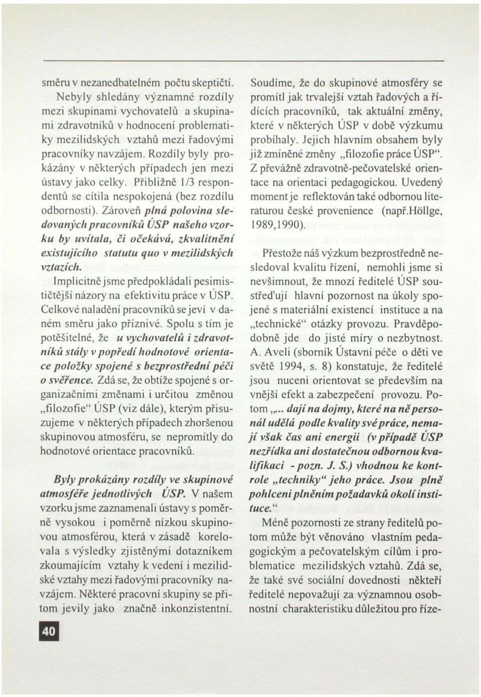 Rozdíly byly prokázány v některých případech jen mezi ústavy jako celky. Přibližně 1/3 respondentů se cítila nespokojená (bez rozdílu odbornosti).