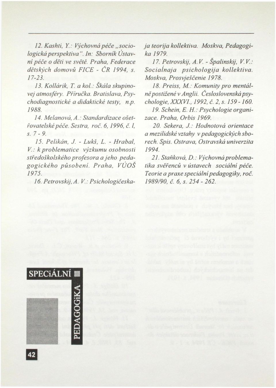 Pelikán, J. - Lukš, L. - Hrabal, V. : k problematice výzkumu osobnosti středoškolského profesora a jeho pedagogického působeni. Praha, VÚOŠ 1975. 16. Petrovskij.A. V.: Psichologičeskaja teorija kollektiva.