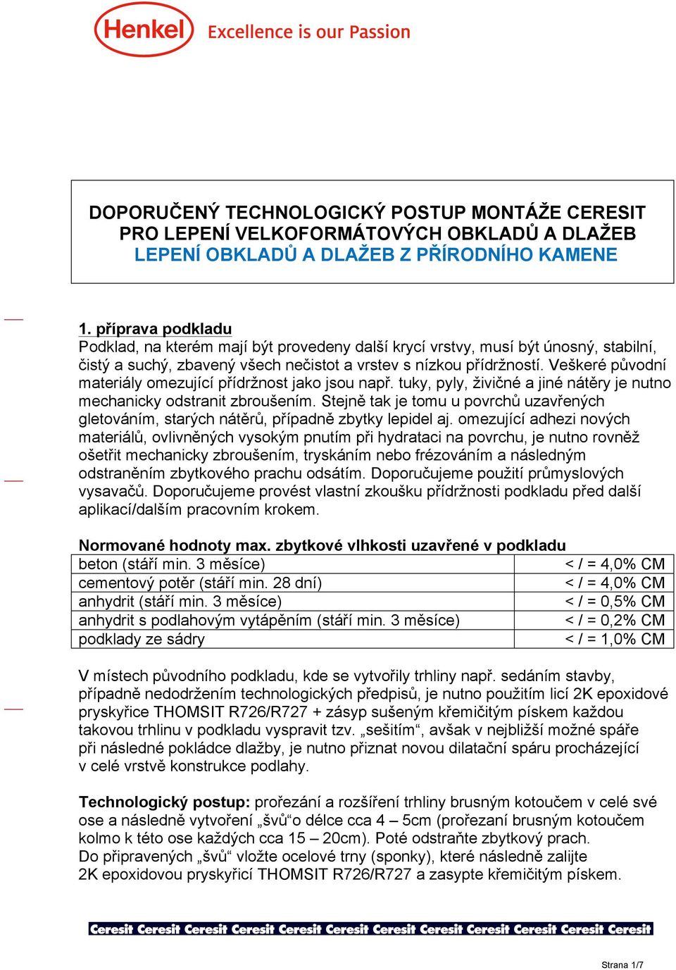 Veškeré původní materiály omezující přídržnost jako jsou např. tuky, pyly, živičné a jiné nátěry je nutno mechanicky odstranit zbroušením.