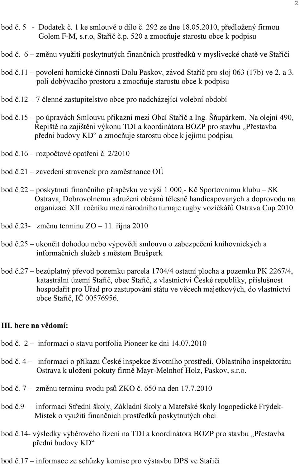 poli dobývacího prostoru a zmocňuje starostu obce k podpisu bod č.12 7 členné zastupitelstvo obce pro nadcházející volební období bod č.15 po úpravách Smlouvu příkazní mezi Obcí Staříč a Ing.