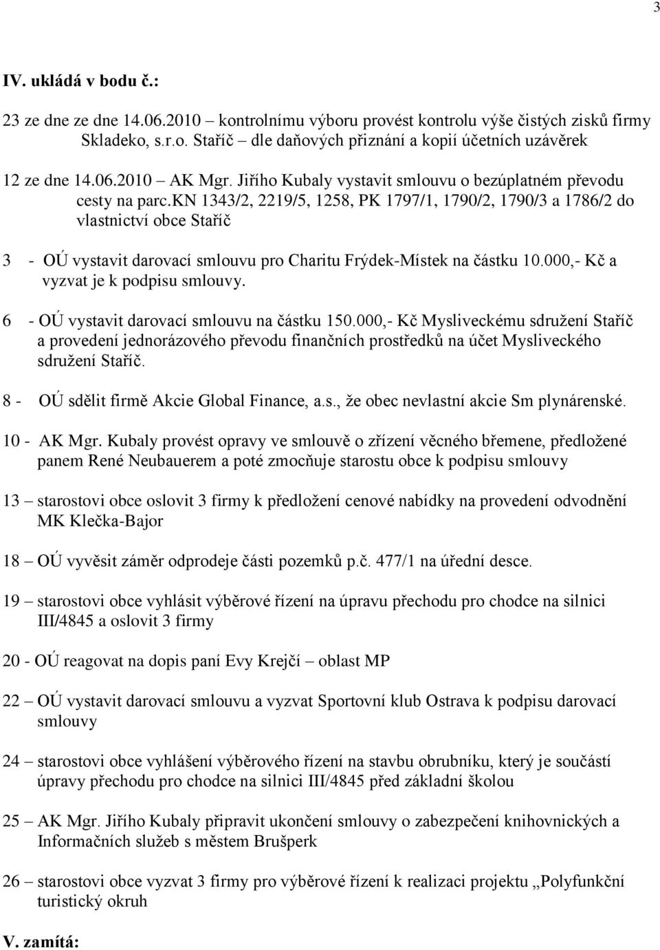 kn 1343/2, 2219/5, 1258, PK 1797/1, 1790/2, 1790/3 a 1786/2 do vlastnictví obce Staříč 3 - OÚ vystavit darovací smlouvu pro Charitu Frýdek-Místek na částku 10.000,- Kč a vyzvat je k podpisu smlouvy.