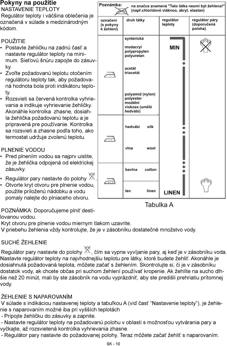 Zvoľte požadovanú teplotu otočením regulátoru teploty tak, aby požadovaná hodnota bola proti indikátoru teploty. Rozsvieti sa červená kontrolka vyhrievania a indikuje vyhrievanie žehličky.