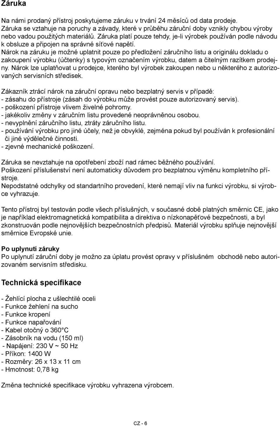 Záruka platí pouze tehdy, je-li výrobek používán podle návodu k obsluze a připojen na správné síťové napětí.