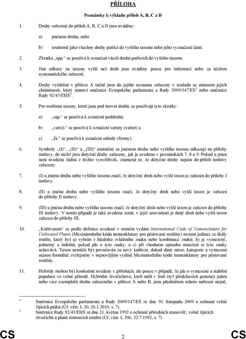 se používá k označení všech druhů patřících do vyššího taxonu. 3. Jiné odkazy na taxony vyšší než druh jsou uváděny pouze pro informaci nebo za účelem systematického zařazení. 4.