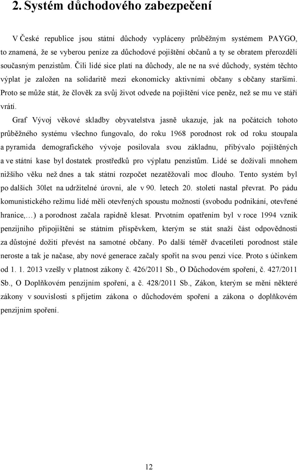 Proto se můţe stát, ţe člověk za svůj ţivot odvede na pojištění více peněz, neţ se mu ve stáří vrátí.