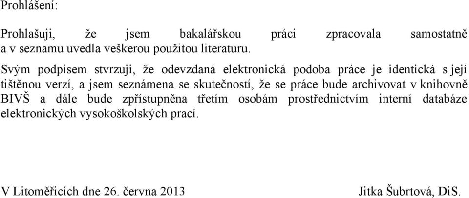 Svým podpisem stvrzuji, ţe odevzdaná elektronická podoba práce je identická s její tištěnou verzí, a jsem seznámena