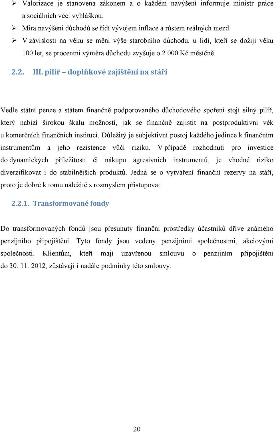 pilíř doplňkové zajištění na stáří Vedle státní penze a státem finančně podporovaného důchodového spoření stojí silný pilíř, který nabízí širokou škálu moţností, jak se finančně zajistit na