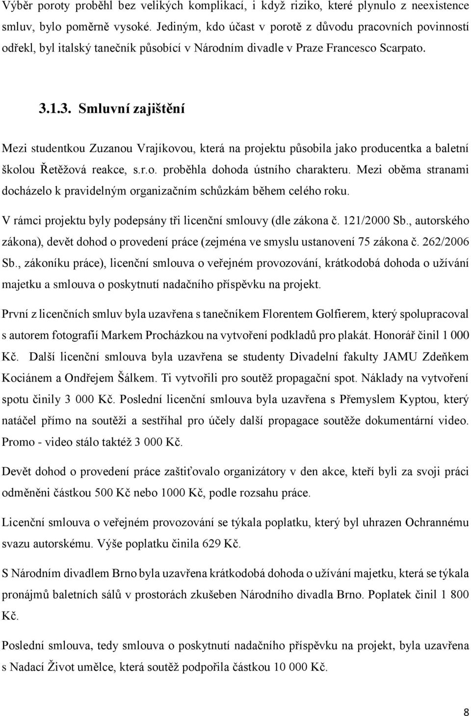 1.3. Smluvní zajištění Mezi studentkou Zuzanou Vrajíkovou, která na projektu působila jako producentka a baletní školou Řetěžová reakce, s.r.o. proběhla dohoda ústního charakteru.