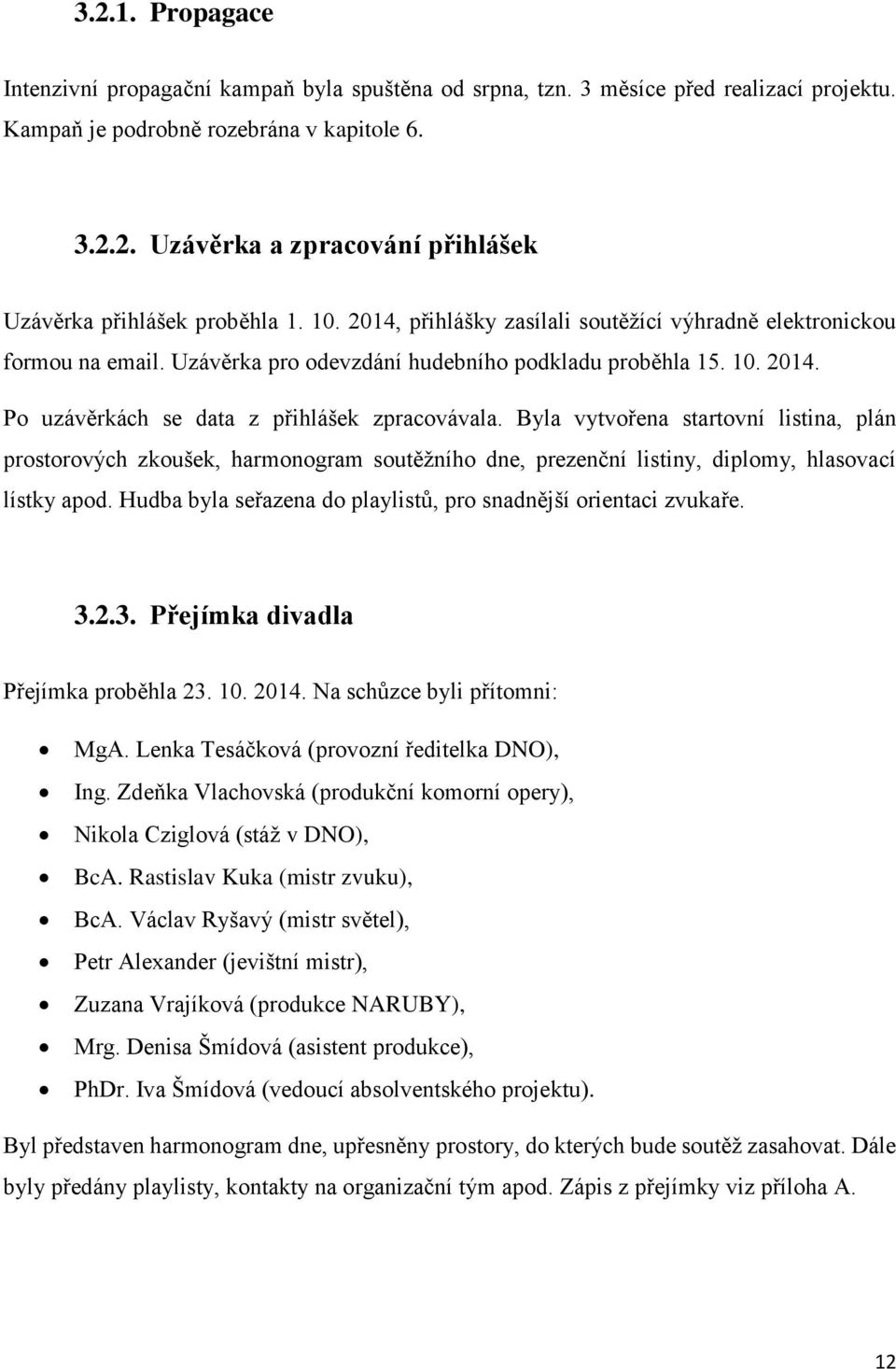 Byla vytvořena startovní listina, plán prostorových zkoušek, harmonogram soutěžního dne, prezenční listiny, diplomy, hlasovací lístky apod.