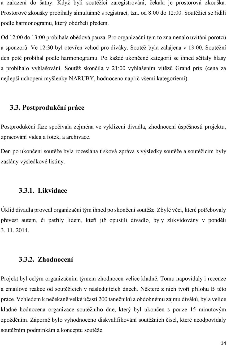 Ve 12:30 byl otevřen vchod pro diváky. Soutěž byla zahájena v 13:00. Soutěžní den poté probíhal podle harmonogramu. Po každé ukončené kategorii se ihned sčítaly hlasy a probíhalo vyhlašování.