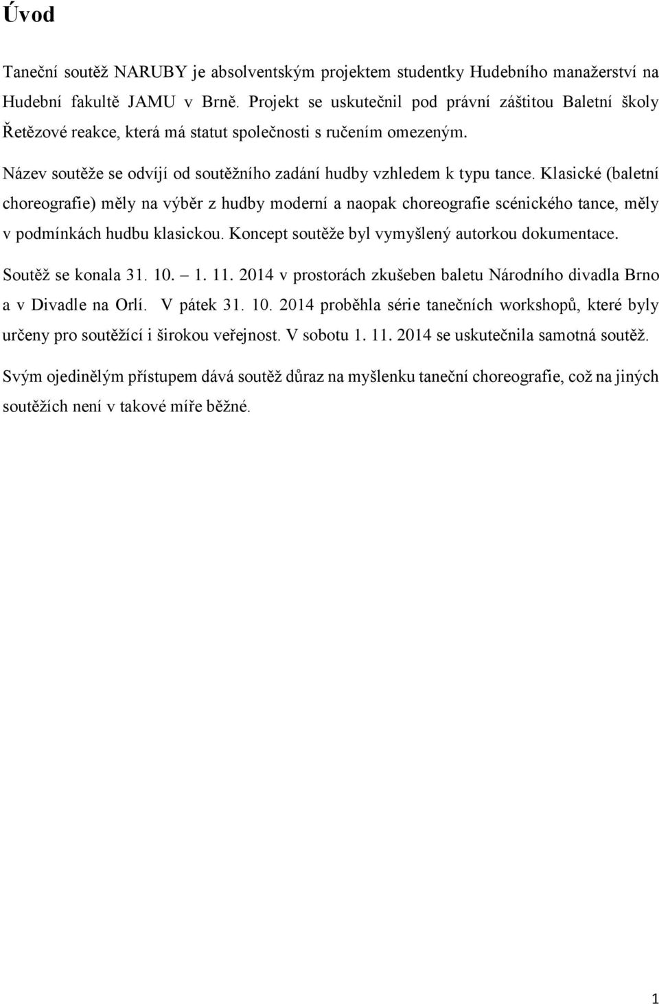 Klasické (baletní choreografie) měly na výběr z hudby moderní a naopak choreografie scénického tance, měly v podmínkách hudbu klasickou. Koncept soutěže byl vymyšlený autorkou dokumentace.