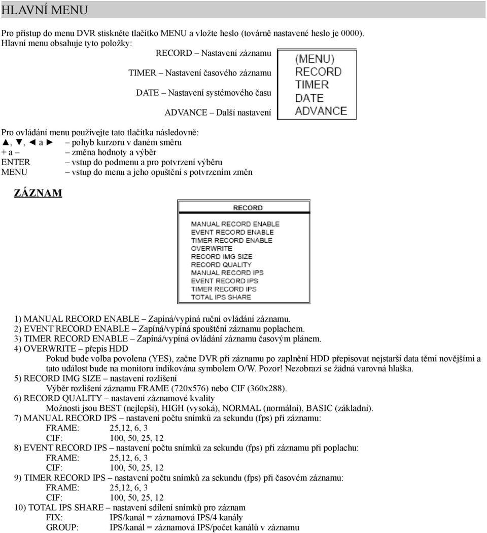 následovně:,, a pohyb kurzoru v daném směru +a změna hodnoty a výběr ENTER vstup do podmenu a pro potvrzení výběru MENU vstup do menu a jeho opuštění s potvrzením změn ZÁZNAM 1) MANUAL RECORD ENABLE
