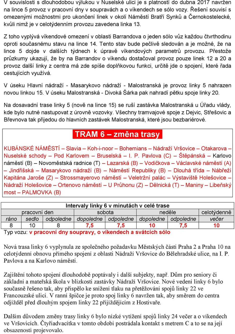 Z toho vyplývá víkendové omezení v oblasti Barrandova o jeden sólo vůz každou čtvrthodinu oproti současnému stavu na lince 14.