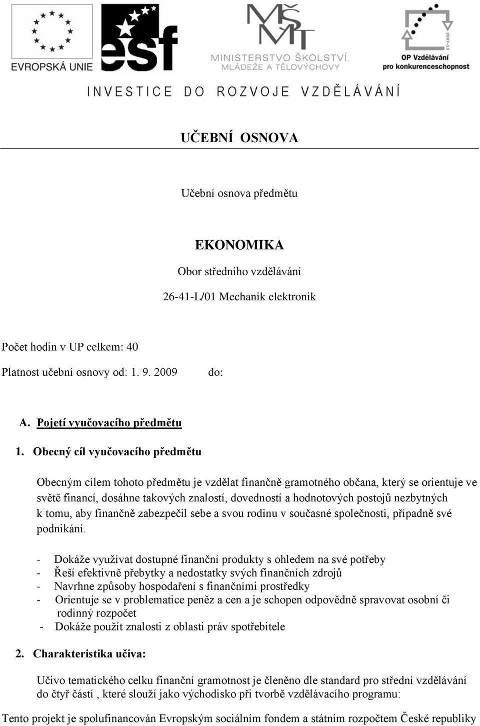 Obecný cíl vyučovacího předmětu Obecným cílem tohoto předmětu je vzdělat finančně gramotného občana, který se orientuje ve světě financí, dosáhne takových znalostí, dovedností a hodnotových postojů