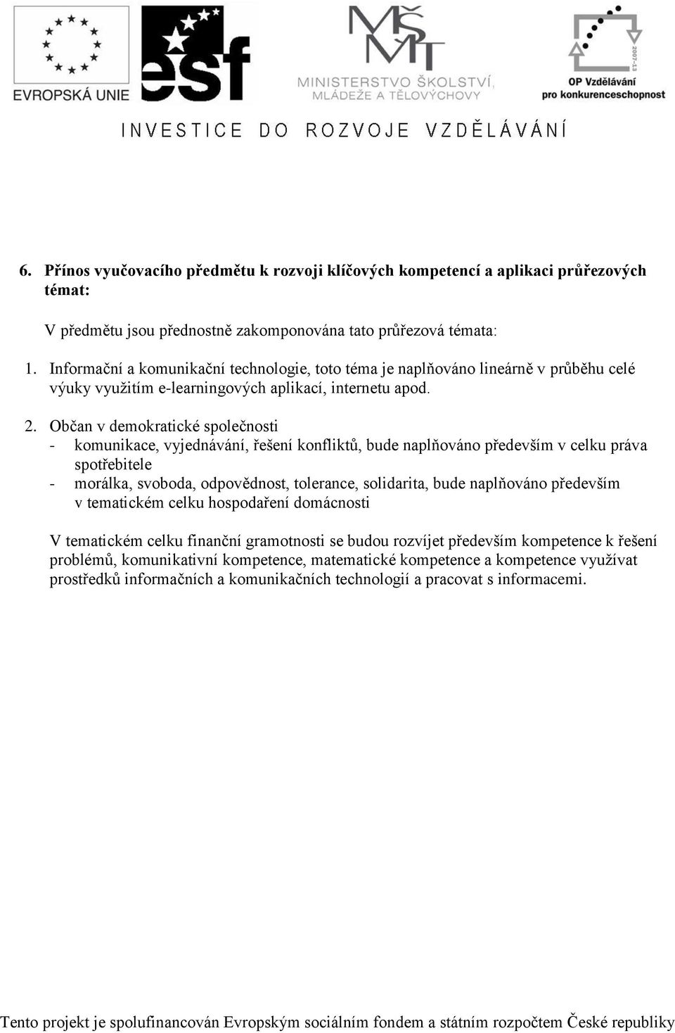 Občan v demokratické společnosti - komunikace, vyjednávání, řešení konfliktů, bude naplňováno především v celku práva spotřebitele - morálka, svoboda, odpovědnost, tolerance, solidarita, bude