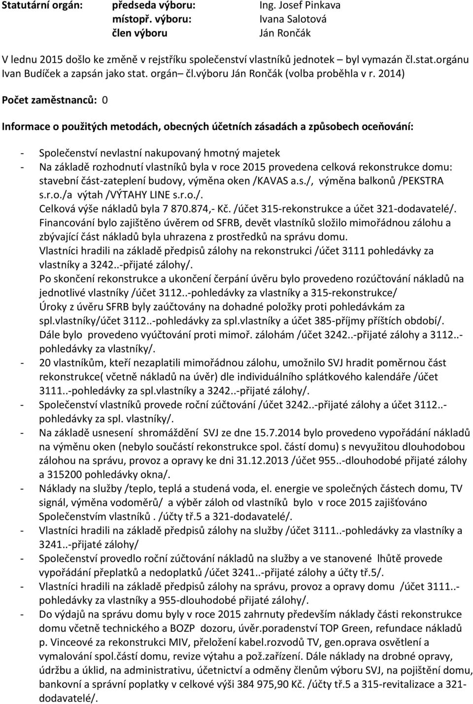 2014) Počet zaměstnanců: 0 Informace o použitých metodách, obecných účetních zásadách a způsobech oceňování: - Společenství nevlastní nakupovaný hmotný majetek - Na základě rozhodnutí vlastníků byla