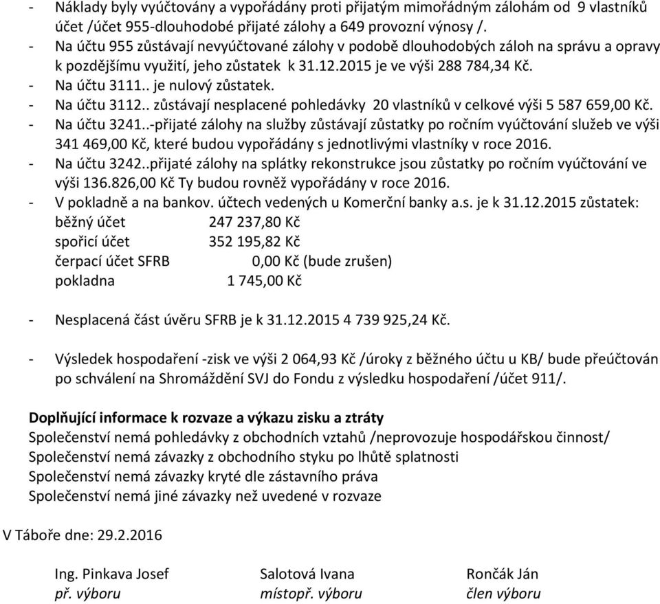 . je nulový zůstatek. - Na účtu 3112.. zůstávají nesplacené pohledávky 20 vlastníků v celkové výši 5 587 659,00 Kč. - Na účtu 3241.