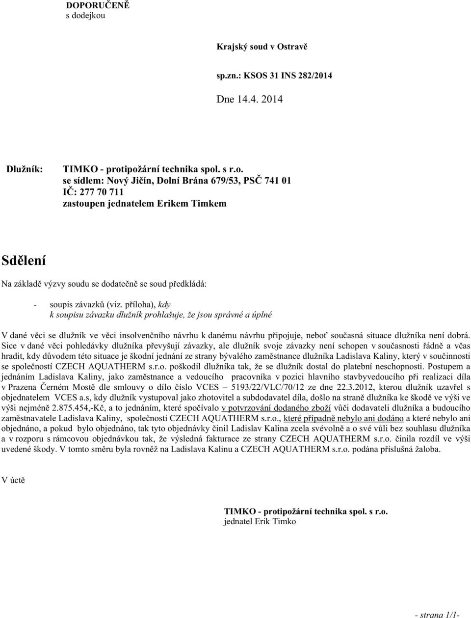 příloha), kdy k soupisu závazku dlužník prohlašuje, že jsou správné a úplné V dané věci se dlužník ve věci insolvenčního návrhu k danému návrhu připojuje, neboť současná situace dlužníka není dobrá.