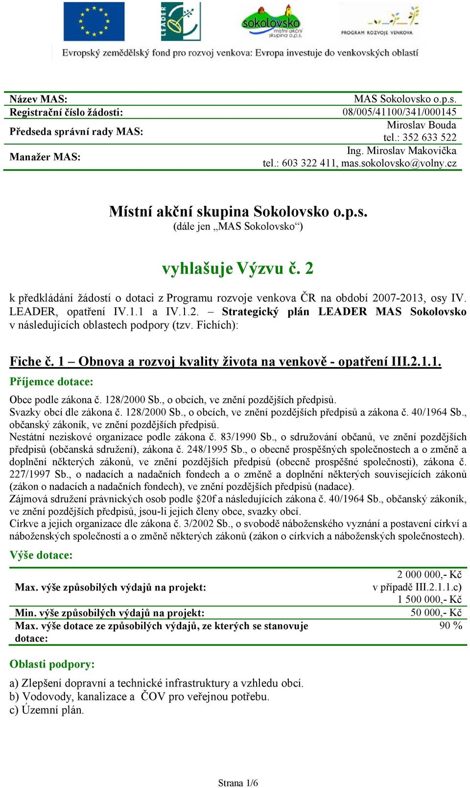 2 k předkládání žádostí o dotaci z Programu rozvoje venkova ČR na období 2007-2013, osy IV. LEADER, opatření IV.1.1 a IV.1.2. Strategický plán LEADER MAS Sokolovsko v následujících oblastech podpory (tzv.