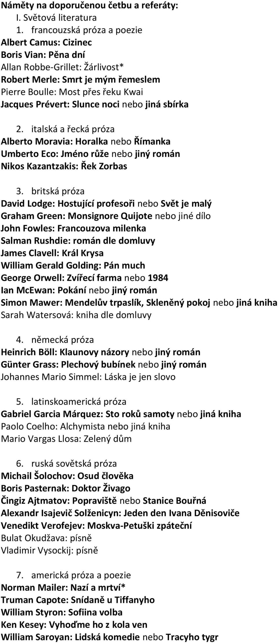 noci nebo jiná sbírka 2. italská a řecká próza Alberto Moravia: Horalka nebo Římanka Umberto Eco: Jméno růže nebo jiný román Nikos Kazantzakis: Řek Zorbas 3.