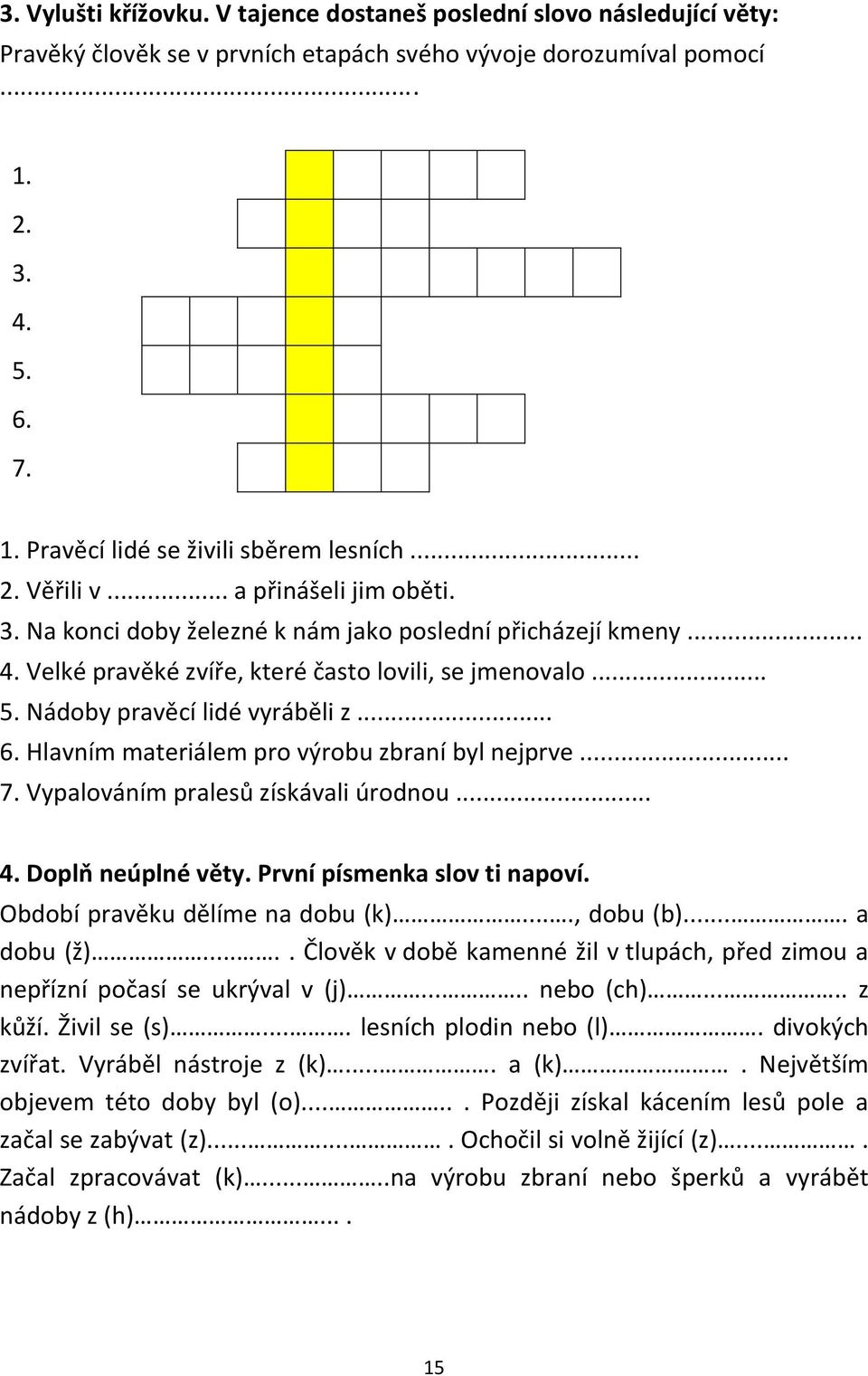 .. 6. Hlavním materiálem pro výrobu zbraní byl nejprve... 7. Vypalováním pralesů získávali úrodnou... 4. Doplň neúplné věty. První písmenka slov ti napoví. Období pravěku dělíme na dobu (k).