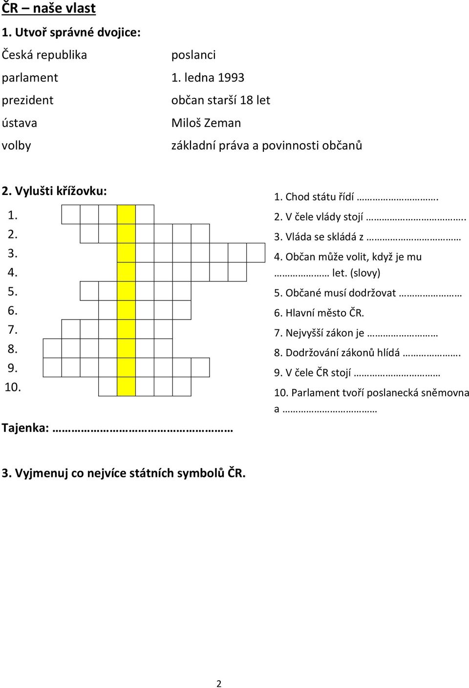 6. 7. 8. 9. 10. Tajenka: 1. Chod státu řídí. 2. V čele vlády stojí.. 3. Vláda se skládá z 4. Občan může volit, když je mu let. (slovy) 5.