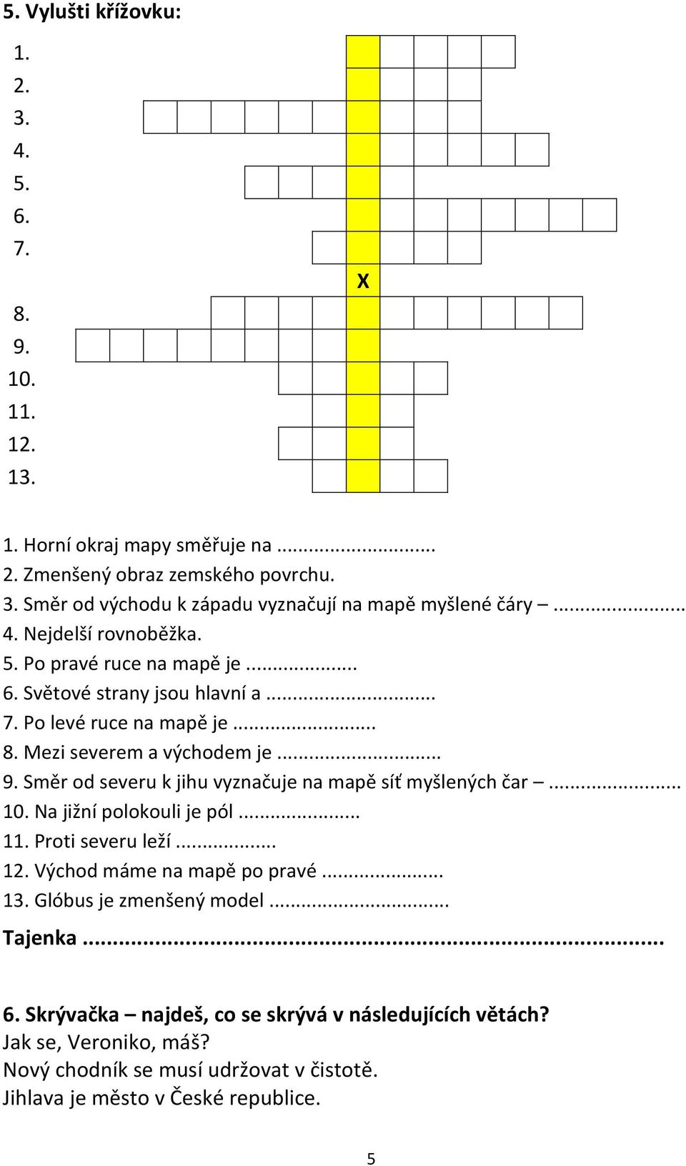 Směr od severu k jihu vyznačuje na mapě síť myšlených čar... 10. Na jižní polokouli je pól... 11. Proti severu leží... 12. Východ máme na mapě po pravé... 13.