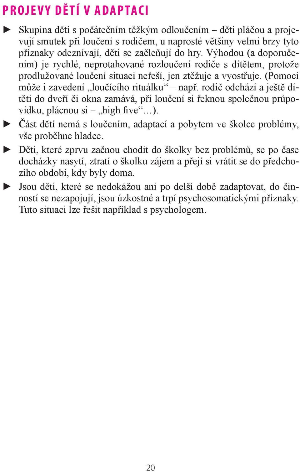 (Pomoci může i zavedení loučícího rituálku např. rodič odchází a ještě dítěti do dveří či okna zamává, při loučení si řeknou společnou průpovídku, plácnou si high five ).