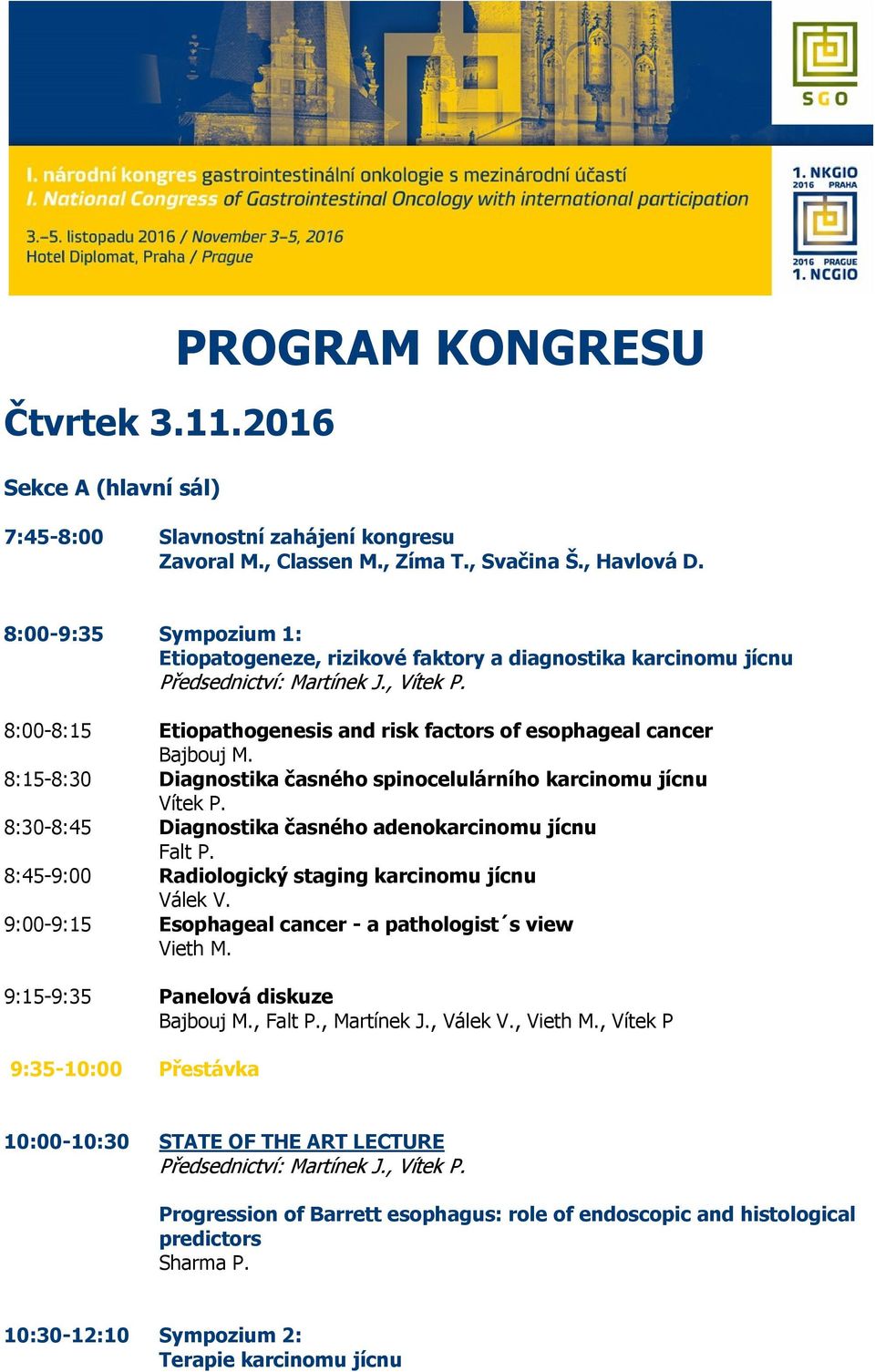 8:15-8:30 Diagnostika časného spinocelulárního karcinomu jícnu Vítek P. 8:30-8:45 Diagnostika časného adenokarcinomu jícnu Falt P. 8:45-9:00 Radiologický staging karcinomu jícnu Válek V.