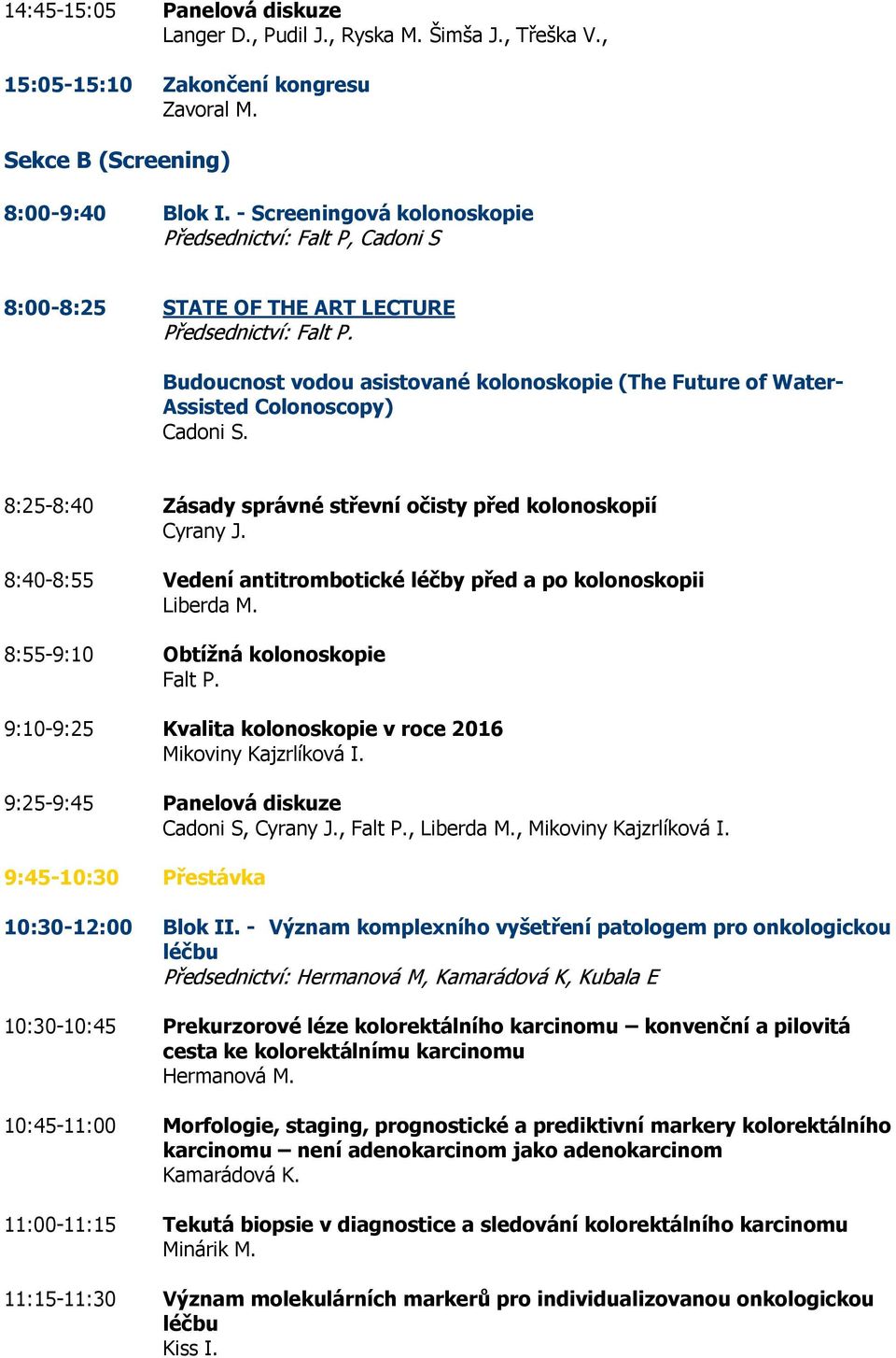 Budoucnost vodou asistované kolonoskopie (The Future of Water- Assisted Colonoscopy) Cadoni S. 8:25-8:40 Zásady správné střevní očisty před kolonoskopií Cyrany J.