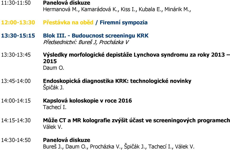 - Budoucnost screeningu KRK Předsednictví: Bureš J, Procházka V 13:30-13:45 Výsledky morfologické depistáže Lynchova syndromu za roky 2013 2015 Daum O.