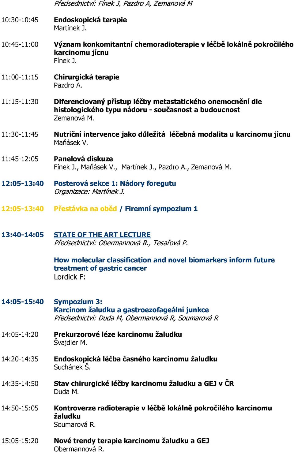 11:30-11:45 Nutriční intervence jako důležitá léčebná modalita u karcinomu jícnu Maňásek V. 11:45-12:05 Panelová diskuze Fínek J., Maňásek V., Martínek J., Pazdro A., Zemanová M.