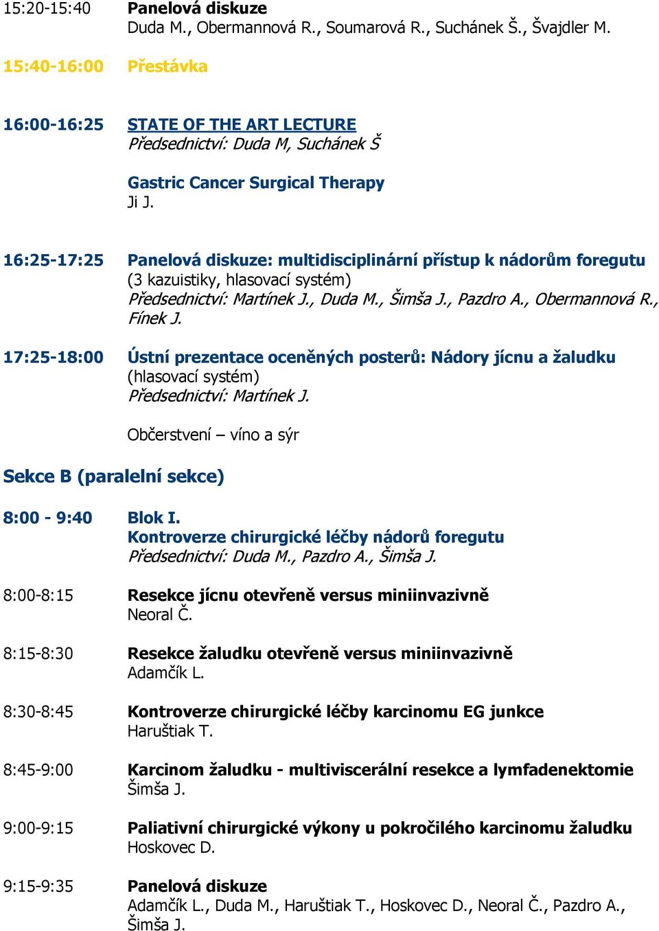 16:25-17:25 Panelová diskuze: multidisciplinární přístup k nádorům foregutu (3 kazuistiky, hlasovací systém) Předsednictví: Martínek J., Duda M., Šimša J., Pazdro A., Obermannová R., Fínek J.