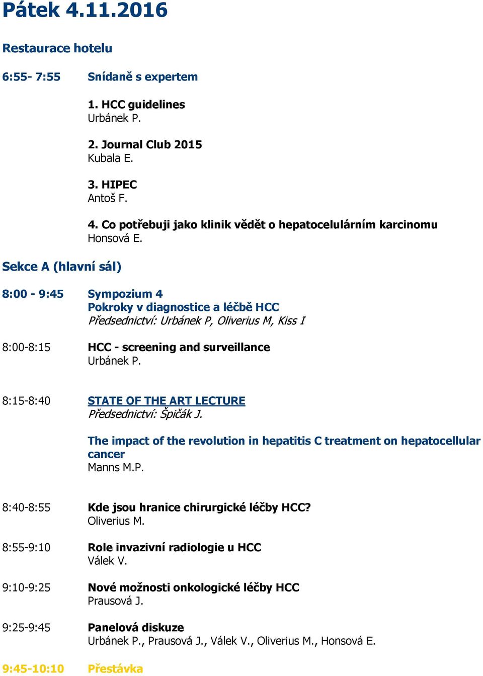 8:00-9:45 Sympozium 4 Pokroky v diagnostice a léčbě HCC Předsednictví: Urbánek P, Oliverius M, Kiss I 8:00-8:15 HCC - screening and surveillance Urbánek P.