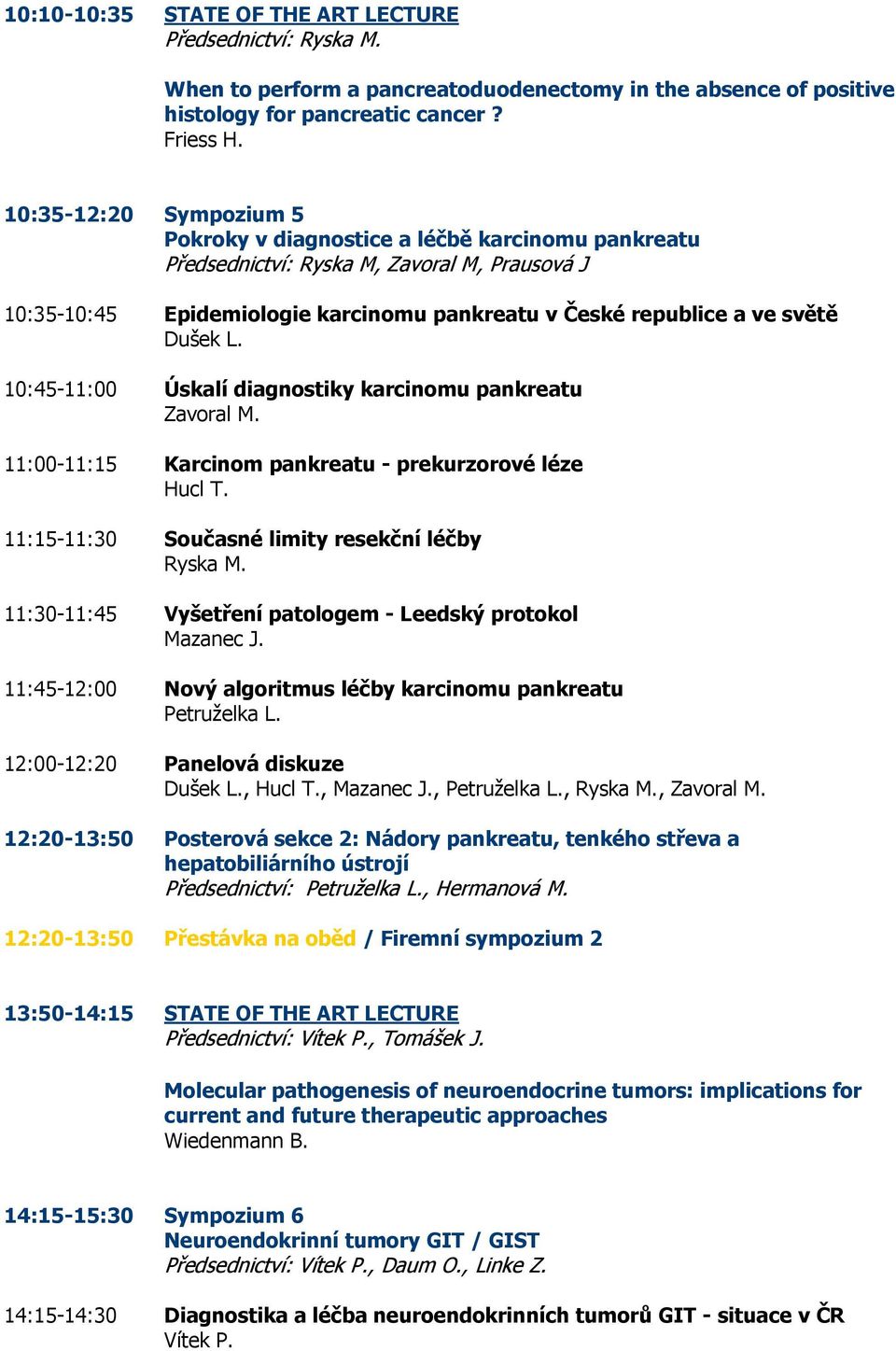 Dušek L. 10:45-11:00 Úskalí diagnostiky karcinomu pankreatu Zavoral M. 11:00-11:15 Karcinom pankreatu - prekurzorové léze Hucl T. 11:15-11:30 Současné limity resekční léčby Ryska M.