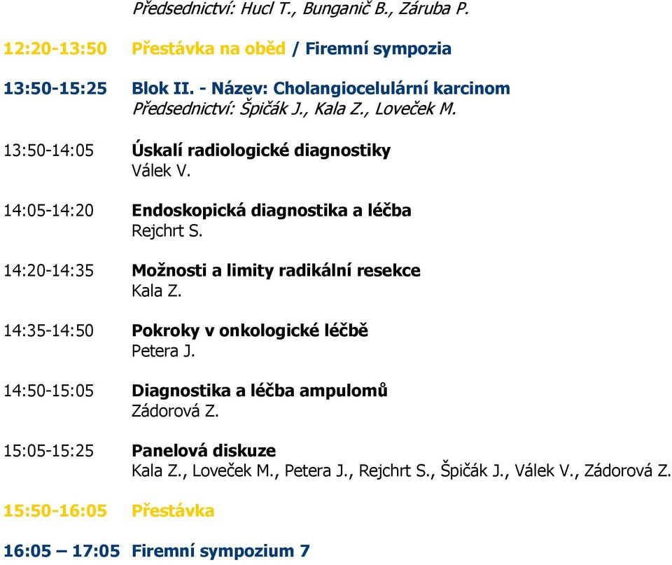 14:05-14:20 Endoskopická diagnostika a léčba Rejchrt S. 14:20-14:35 Možnosti a limity radikální resekce Kala Z.